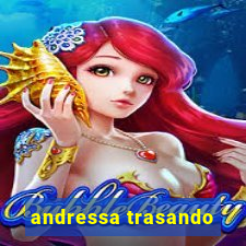 andressa trasando